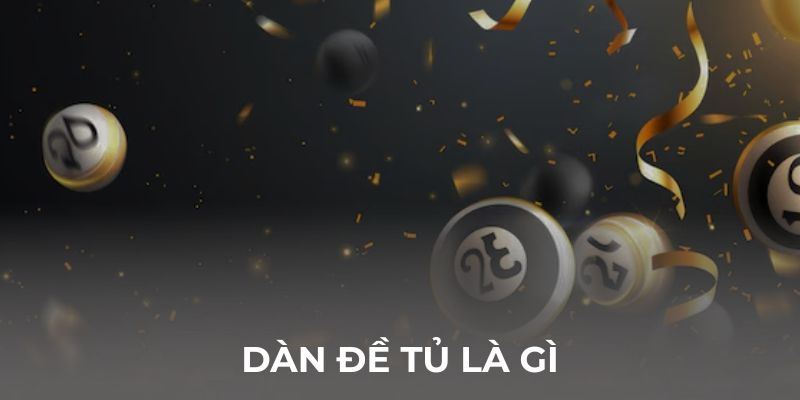Cùng soi cầu vip tìm hiểu dàn đề tủ là gì